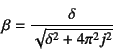 \begin{displaymath}
\beta=\dfrac{\delta}{\sqrt{\delta^2+4\pi^2 j^2}}
\end{displaymath}