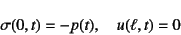 \begin{displaymath}
\sigma(0,t)=-p(t), \quad u(\ell,t)=0
\end{displaymath}