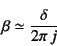 \begin{displaymath}
\beta\simeq\dfrac{\delta}{2\pi j}
\end{displaymath}