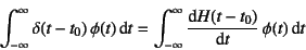 \begin{displaymath}
\int_{-\infty}^\infty \delta(t-t_0) \phi(t)\dint t =
\int_{-\infty}^\infty \D*{H(t-t_0)}{t} \phi(t)\dint t
\end{displaymath}