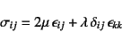 \begin{displaymath}
\sigma_{ij}=
2\mu \epsilon_{ij}
+ \lambda \delta_{ij} \epsilon_{kk}
\end{displaymath}