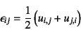 \begin{displaymath}
\epsilon_{ij}= \dfrac12 \left(u_{i,j}+u_{j,i}\right)
\end{displaymath}