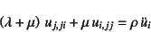 \begin{displaymath}
\left(\lambda+\mu\right) u_{j,ji}+\mu u_{i,jj}=\rho \ddot{u}_i
\end{displaymath}