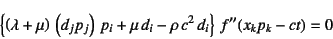 \begin{displaymath}
\left\{
\left(\lambda+\mu\right) \left(d_j p_j\right) p_i+
\mu d_i-\rho c^2 d_i\right\} f''(x_k p_k-ct)=0
\end{displaymath}