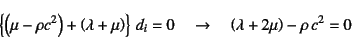 \begin{displaymath}
\left\{\left(\mu-\rho c^2\right)+\left(\lambda+\mu\right)\ri...
...} d_i=0
\quad\to\quad
\left(\lambda+2\mu\right)-\rho c^2=0
\end{displaymath}