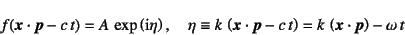 \begin{displaymath}
f(\fat{x}\cdot\fat{p}-c t)=A \exp\left(\mbox{i}\eta\right)...
...-c t\right)=
k \left(\fat{x}\cdot\fat{p}\right)-\omega t
\end{displaymath}