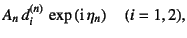 $\displaystyle A_n d_i^{(n)} \exp\left(\mbox{i} \eta_n\right) \quad (i=1, 2),$