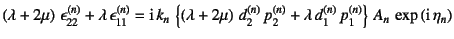 $\displaystyle \left(\lambda+2\mu\right) \epsilon_{22}^{(n)}
+\lambda \epsilon...
...+\lambda d_1^{(n)} p_1^{(n)}
\right\} A_n \exp\left(\mbox{i} \eta_n\right)$