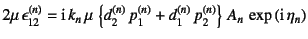 $\displaystyle 2\mu \epsilon_{12}^{(n)}=
\mbox{i} k_n \mu \left\{d_2^{(n)} p_1^{(n)}+d_1^{(n)} p_2^{(n)}
\right\} A_n \exp\left(\mbox{i} \eta_n\right)$