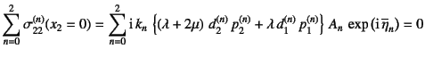 $\displaystyle \sum_{n=0}^2
\sigma_{22}^{(n)}(x_2=0) = \sum_{n=0}^2
\mbox{i} k_...
...^{(n)} p_1^{(n)}
\right\} A_n \exp\left(\mbox{i} \overline{\eta}_n\right)=0$