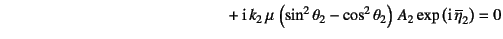 $\displaystyle \mbox{}\qquad\qquad\qquad\qquad\qquad\qquad\qquad
+\mbox{i} k_2\...
...eta_2-\cos^2\theta_2\right) A_2
\exp\left(\mbox{i} \overline{\eta}_2\right)=0$