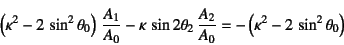 \begin{displaymath}
\left(\kappa^2-2 \sin^2\theta_0\right) \dfrac{A_1}{A_0}
-...
...2 \dfrac{A_2}{A_0}=
-\left(\kappa^2-2 \sin^2\theta_0\right)
\end{displaymath}