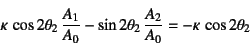 \begin{displaymath}
\kappa \cos 2\theta_2 \dfrac{A_1}{A_0}-
\sin 2\theta_2 \dfrac{A_2}{A_0}=-\kappa \cos 2\theta_2
\end{displaymath}