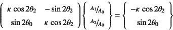 \begin{displaymath}
\left(\begin{array}{cc}
\kappa \cos 2\theta_2 & -\sin 2\th...
...
-\kappa \cos 2\theta_2  \sin 2\theta_0
\end{array}\right\}
\end{displaymath}