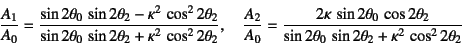 \begin{displaymath}
\dfrac{A_1}{A_0}=
\dfrac{\sin 2\theta_0 \sin 2\theta_2-\kap...
... {\sin 2\theta_0 \sin 2\theta_2+\kappa^2 \cos^2 2\theta_2}
\end{displaymath}