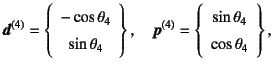 $\displaystyle \fat{d}^{(4)}=\left\{
\begin{array}{c} -\cos\theta_4   \sin\the...
...)}=\left\{
\begin{array}{c} \sin\theta_4   \cos\theta_4 \end{array} \right\},$