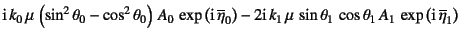 $\displaystyle \mbox{i} k_0 \mu \left(\sin^2\theta_0-\cos^2\theta_0\right) A...
...,\sin\theta_1 \cos\theta_1 A_1 
\exp\left(\mbox{i} \overline{\eta}_1\right)$