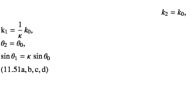 \begin{twoeqns}
\EQab
k_2=k_0, \quad
\EQab k_1=\dfrac{1}{\kappa} k_0, \quad
...
...heta_2=\theta_0, \quad
\EQab \sin\theta_1=\kappa \sin\theta_0
\end{twoeqns}