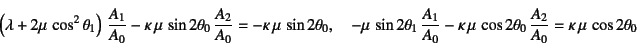 \begin{displaymath}
\left(\lambda+2\mu \cos^2\theta_1\right) \dfrac{A_1}{A_0}...
... \cos 2\theta_0 \dfrac{A_2}{A_0}=\kappa \mu \cos 2\theta_0
\end{displaymath}