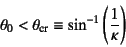 \begin{displaymath}
\theta_0<\theta\sub{cr}\equiv \sin^{-1}\left(\dfrac{1}{\kappa}\right)
\end{displaymath}