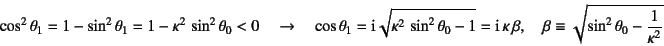 \begin{displaymath}
\cos^2\theta_1=1-\sin^2\theta_1=1-\kappa^2 \sin^2\theta_0<0...
...\quad
\beta\equiv \sqrt{\sin^2\theta_0-\dfrac{1}{\kappa^2}}
\end{displaymath}