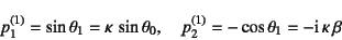 \begin{displaymath}
p_1^{(1)}=\sin\theta_1=\kappa \sin\theta_0, \quad
p_2^{(1)}=-\cos\theta_1=-\mbox{i} \kappa \beta
\end{displaymath}