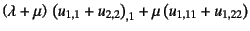 $\displaystyle \left(\lambda+\mu\right) \left(u_{1,1}+u_{2,2}\right)_{,1}
+\mu\left(u_{1,11}+u_{1,22}\right)$