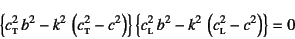 \begin{displaymath}
\left\{c\subsc{t}^2 b^2-k^2 \left(c\subsc{t}^2-c^2\right)\...
...subsc{l}^2 b^2-k^2 \left(c\subsc{l}^2-c^2\right)\right\}=0
\end{displaymath}