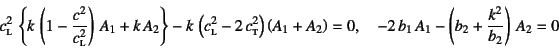 \begin{displaymath}
c\subsc{l}^2 \left\{
k \left(1-\dfrac{c^2}{c\subsc{l}^2}\...
...0, \quad
-2 b_1 A_1-\left(b_2+\dfrac{k^2}{b_2}\right) A_2=0
\end{displaymath}