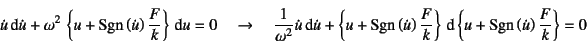 \begin{displaymath}
\dot{u}\dint \dot{u}+\omega^2 
\left\{u +\mbox{Sgn}\left(\d...
...left\{u +\mbox{Sgn}\left(\dot{u}\right) \dfrac{F}{k}\right\}=0
\end{displaymath}