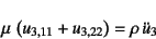 \begin{displaymath}
\mu \left(u_{3,11}+u_{3,22}\right)=\rho \ddot{u}_3
\end{displaymath}