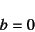 \begin{displaymath}
b=0
\end{displaymath}