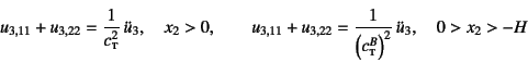 \begin{displaymath}
u_{3,11}+u_{3,22}=\dfrac{1}{c\subsc{t}^2} \ddot{u}_3, \quad...
...c{1}{\left(c^B\subsc{t}\right)^2} \ddot{u}_3,
\quad 0>x_2>-H
\end{displaymath}