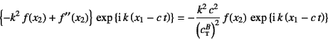 \begin{displaymath}
\left\{-k^2 f(x_2)+f''(x_2)\right\} 
\exp\left\{\mbox{i}\...
...,f(x_2) 
\exp\left\{\mbox{i} k\left(x_1-c t\right)\right\}
\end{displaymath}