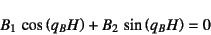 \begin{displaymath}
B_1 \cos\left(q_B H\right)+B_2 \sin\left(q_B H\right)=0
\end{displaymath}