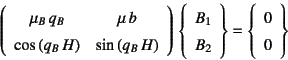 \begin{displaymath}
\left(\begin{array}{cc}
\mu_B q_B & \mu b  \cos\left(q_B...
...y}\right\}
=\left\{\begin{array}{c} 0  0 \end{array}\right\}
\end{displaymath}