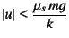 $\left\vert u\right\vert\leq\dfrac{\mu_s mg}{k}$