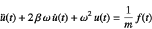 \begin{displaymath}
\ddot{u}(t)+2 \beta \omega \dot{u}(t)+\omega^2 u(t)=\dfrac{1}{m} f(t)
\end{displaymath}