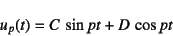 \begin{displaymath}
u_p(t)=C \sin pt+D \cos pt
\end{displaymath}