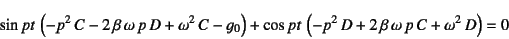 \begin{displaymath}
\sin pt \left(-p^2 C-2 \beta \omega p D
+\omega^2 C-...
...t \left(-p^2 D+2 \beta \omega p C
+\omega^2 D\right)=0
\end{displaymath}