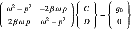 \begin{displaymath}
\left(\begin{array}{cc}
\omega^2-p^2 & -2 \beta \omega p...
...y}\right\}=
\left\{\begin{array}{c} g_0 0\end{array}\right\}
\end{displaymath}