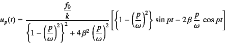 \begin{displaymath}
u_p(t)=
\dfrac{\dfrac{f_0}{k}}{\left\{1-\left(\dfrac{p}{\ome...
...ight\} \sin pt
-2 \beta \dfrac{p}{\omega} \cos pt
\right]
\end{displaymath}