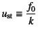 $u\sub{st}\equiv \dfrac{f_0}{k}$