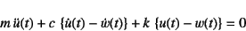 \begin{displaymath}
m \ddot{u}(t)+c \left\{\dot{u}(t)-\dot{w}(t)\right\}
+k \left\{u(t)-w(t)\right\}=0
\end{displaymath}