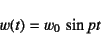 \begin{displaymath}
w(t)=w_0 \sin pt
\end{displaymath}