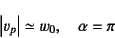 \begin{displaymath}
\left\vert v_p\right\vert\simeq w_0, \quad \alpha=\pi
\end{displaymath}