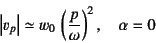 \begin{displaymath}
\left\vert v_p\right\vert\simeq w_0 \left(\dfrac{p}{\omega}\right)^2,
\quad \alpha=0
\end{displaymath}