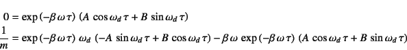 \begin{eqnarray*}
0&=&\exp\left(-\beta \omega \tau\right) 
\left( A \cos \o...
...,
\left( A \cos \omega_d \tau + B \sin \omega_d \tau\right)
\end{eqnarray*}