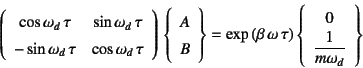 \begin{displaymath}
\left(\begin{array}{cc}
\cos\omega_d \tau & \sin\omega_d ...
...begin{array}{c}
0  \dfrac{1}{m\omega_d}
\end{array}\right\}
\end{displaymath}