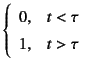 $\displaystyle \left\{\begin{array}{rl}
0, & t<\tau \\
1, & t>\tau
\end{array}\right.$